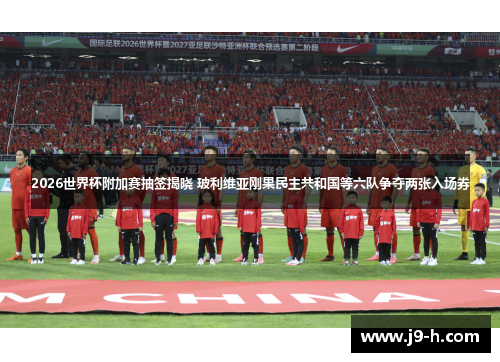 2026世界杯附加赛抽签揭晓 玻利维亚刚果民主共和国等六队争夺两张入场券