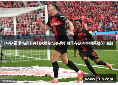 十字韧带重伤后王者归来维尔茨夺德甲最佳在欧洲杯揭幕战闪电破门 十字韧带重伤后王者归来维尔茨夺德甲最佳在欧洲杯揭幕战闪电破门