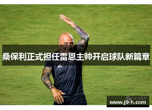 桑保利正式担任雷恩主帅开启球队新篇章 桑保利正式担任雷恩主帅开启球队新篇章